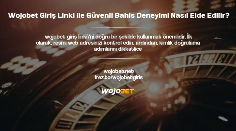 Wojobet Giriş Linki ile Güvenli Bahis Deneyimi Nasıl Elde Edilir?